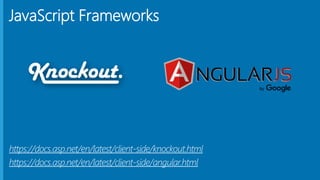 JavaScript Frameworks
https://docs.asp.net/en/latest/client-side/knockout.html
https://docs.asp.net/en/latest/client-side/angular.html
 
