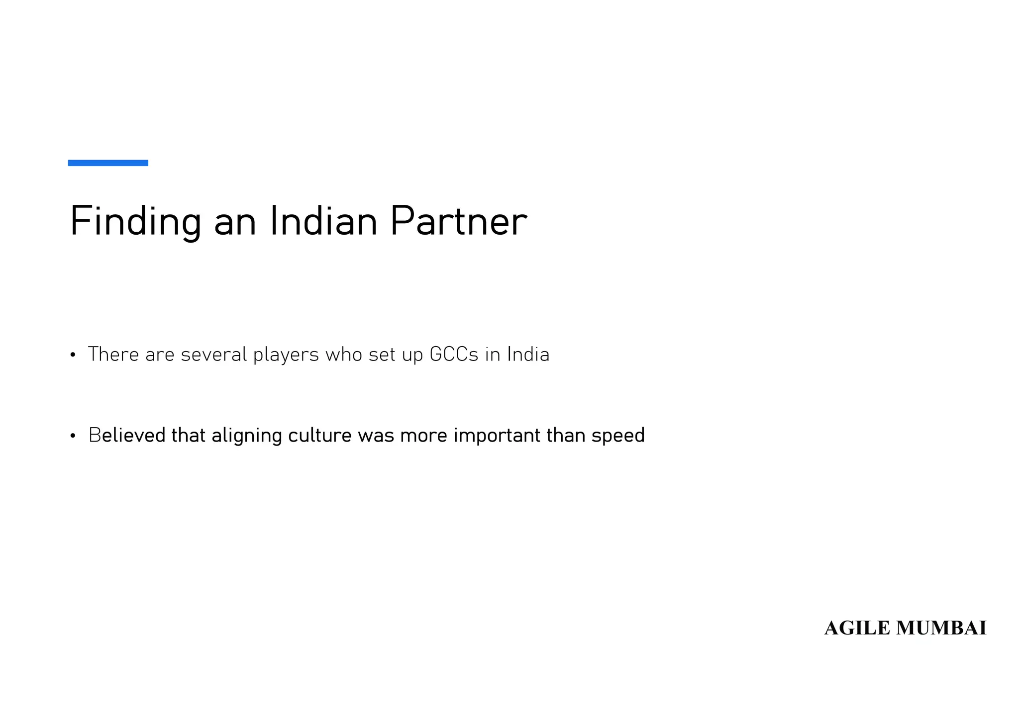 Finding an Indian Partner
• There are several players who set up GCCs in India
• Believed that aligning culture was more important than speed
 
