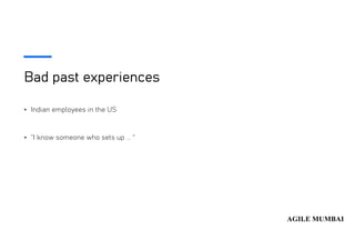 Bad past experiences
• Indian employees in the US
• “I know someone who sets up … “
 