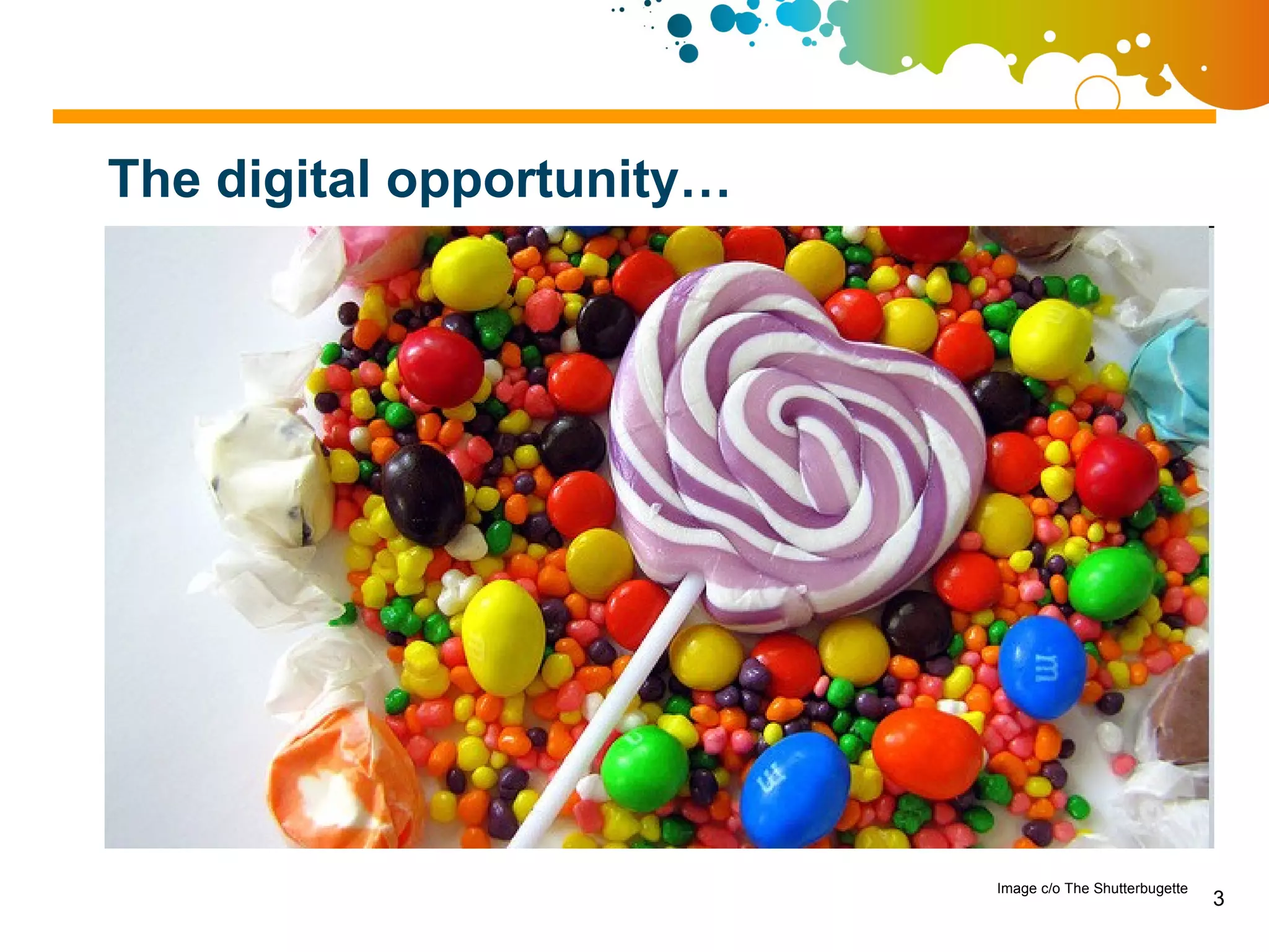 The digital opportunity…




                           Image c/o The Shutterbugette
                                                          3
 