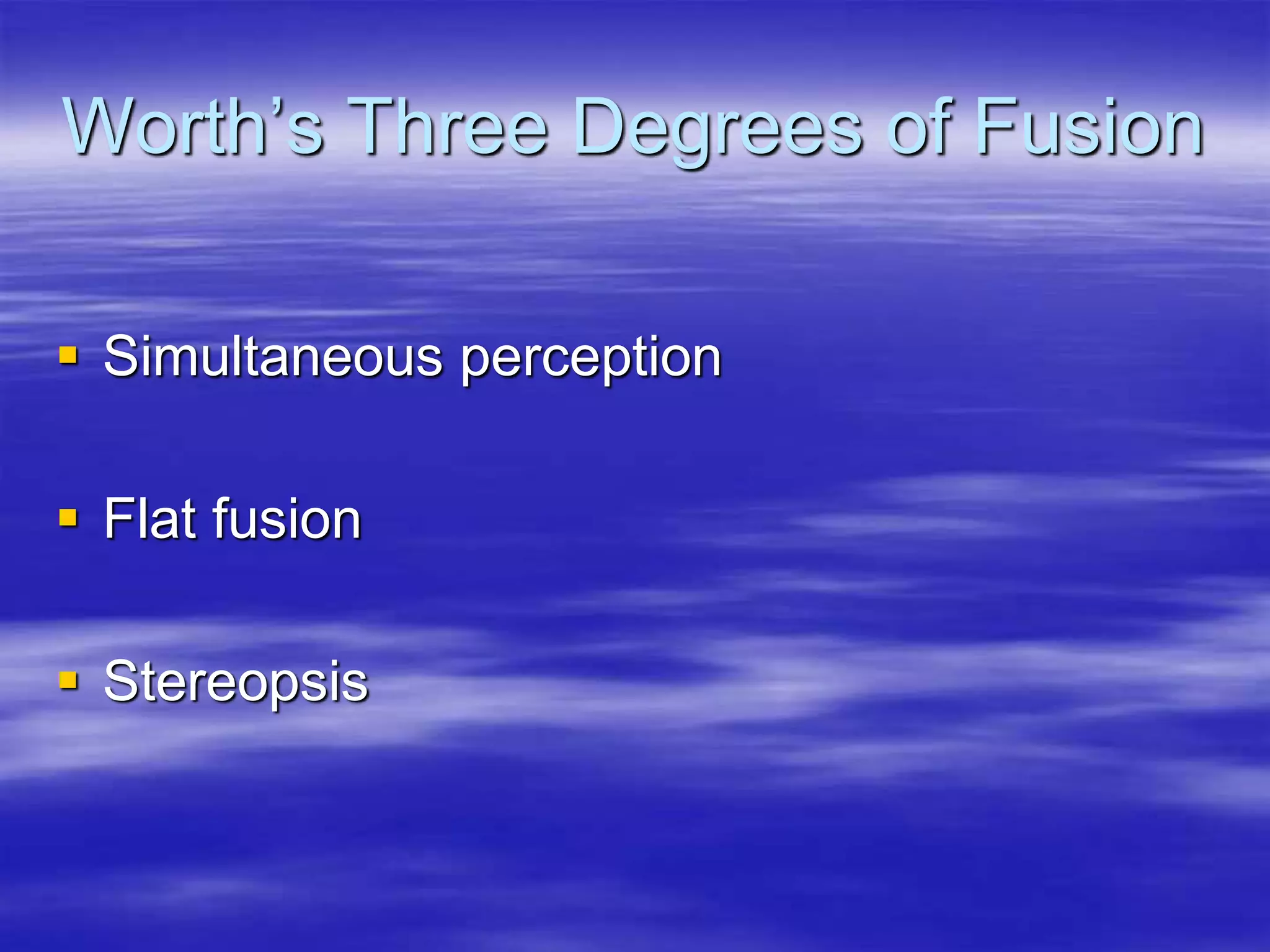 Worth’s Three Degrees of Fusion
 Simultaneous perception
 Flat fusion
 Stereopsis
 