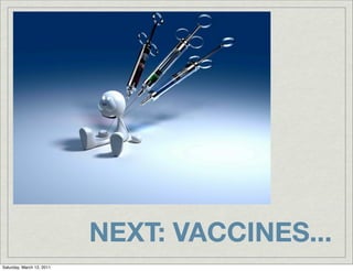 NEXT: VACCINES...
Saturday, March 12, 2011
 