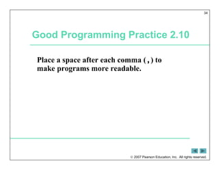  2007 Pearson Education, Inc. All rights reserved.
34
Good Programming Practice 2.10
Place a space after each comma (,) to
make programs more readable.
 