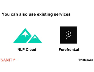 You can also use existing services
@richlawre
NLP Cloud Forefront.ai
 