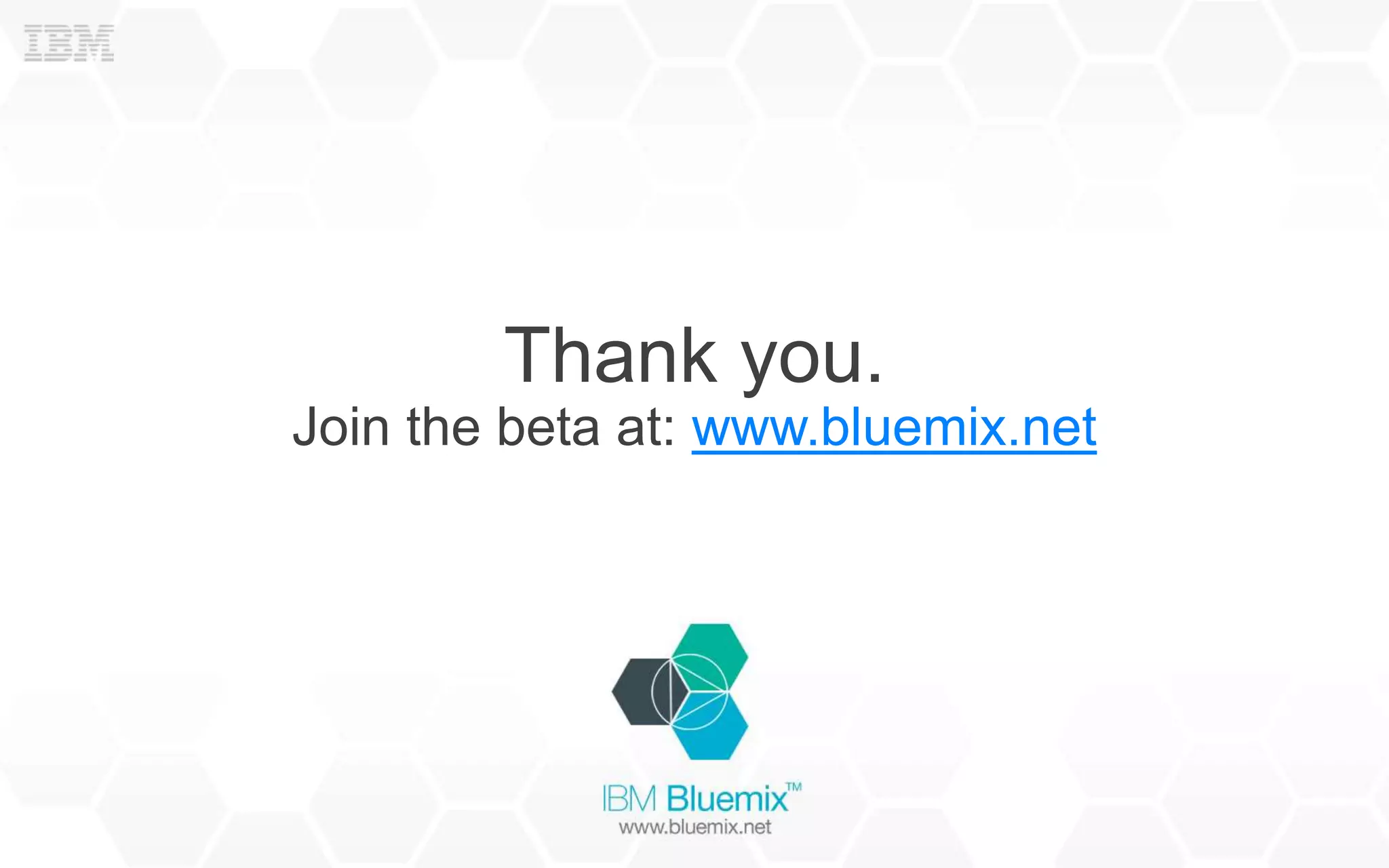 Thank you.
Join the beta at: www.bluemix.net