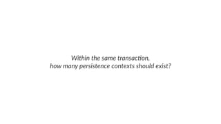 Within the same transac-on,
how many persistence contexts should exist?
 