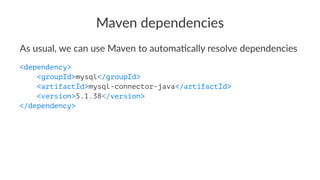 Maven dependencies
As usual, we can use Maven to automa1cally resolve dependencies
<dependency>
<groupId>mysql</groupId>
<artifactId>mysql-connector-java</artifactId>
<version>5.1.38</version>
</dependency>
 