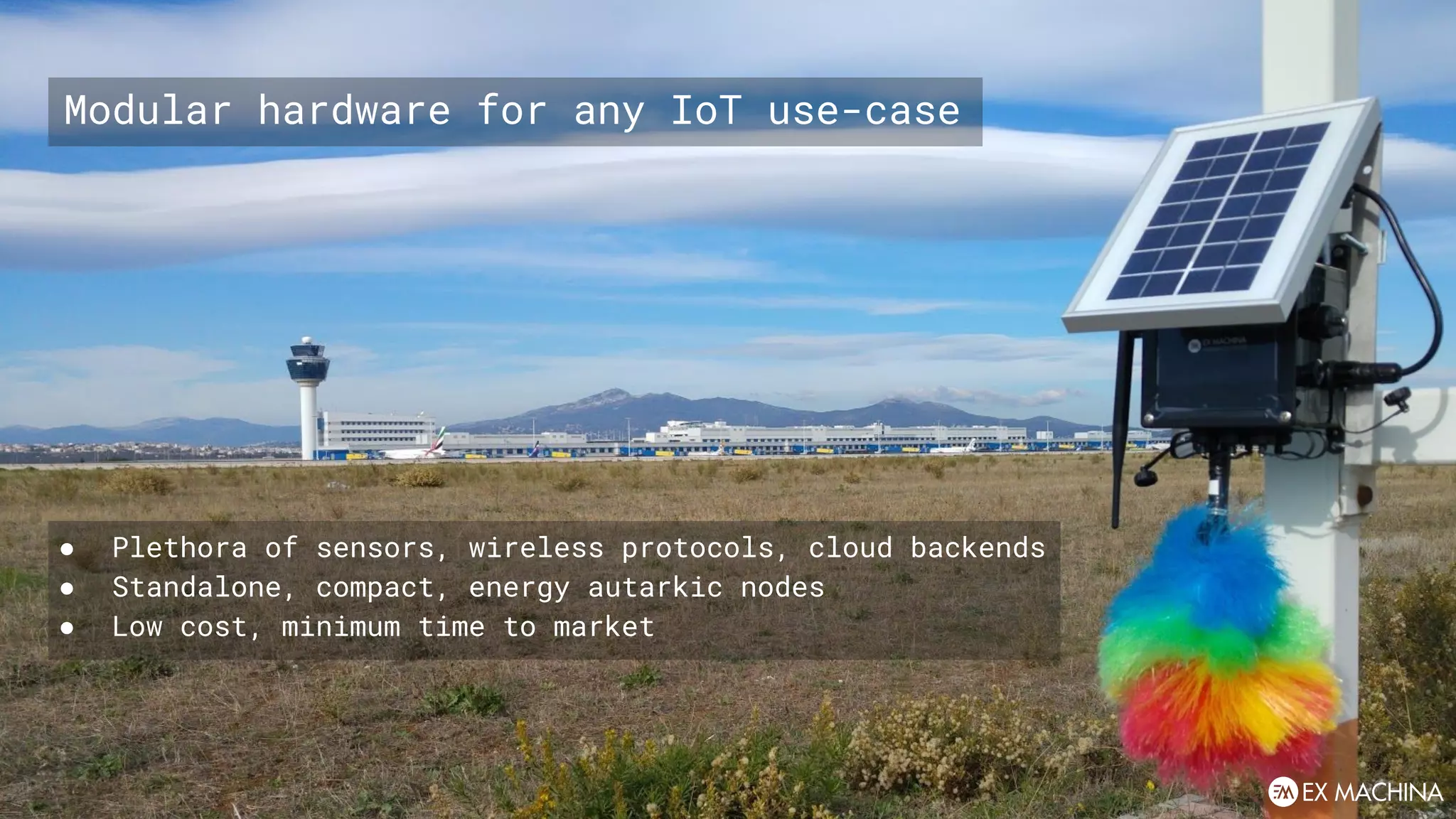 Modular hardware for any IoT use-case
● Plethora of sensors, wireless protocols, cloud backends
● Standalone, compact, energy autarkic nodes
● Low cost, minimum time to market
 