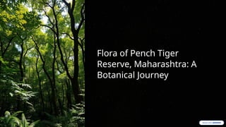 Flora of Pench Tiger
Reserve, Maharashtra: A
Botanical Journey
 