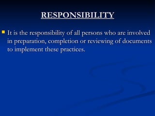 RESPONSIBILITY It is the responsibility of all persons who are involved in preparation, completion or reviewing of documents to implement these practices.  