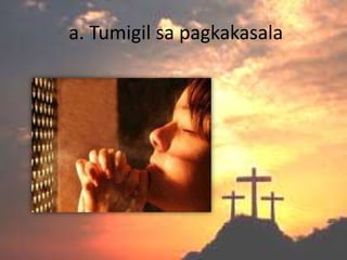 a. Tumigil sa pagkakasala
 