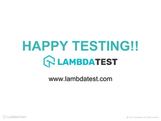 HAPPY TESTING!!
www.lambdatest.com
 