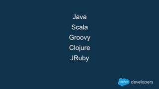 Java
Scala
Groovy
Clojure
JRuby
 
