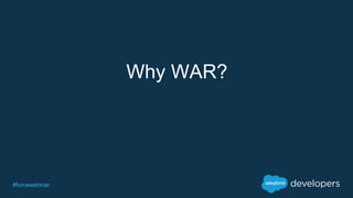#forcewebinar
Why WAR?
 