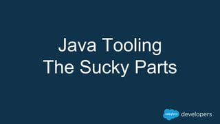 Java Tooling
The Sucky Parts
 