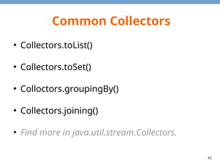 43
collect(toList())
import java.util.List;
import java.util.stream.*;
public class CollectToListExample {
public static void main(String[] args) {
List<Integer> odds = Stream.of(1, 2, 3, 4, 5)
.filter(x -> x % 2 != 0)
.collect(Collectors.toList());
for (Integer i : odds) {
System.out.println(i);
}
}
}
 