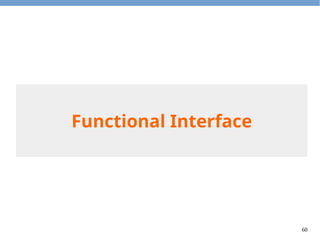 60
How to Receive Lambdas?
●
The closure object is an object that can be passed around.
●
The closure class will implement the specified interface.
●
To run the body of the lambda expression, invoke the
corresponding method.
●
The interface should contain exactly one non-default
abstract method.
– Because we can choose arbitrary method name.
 