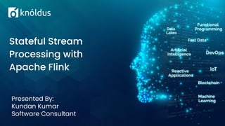 Presented By:
Kundan Kumar
Software Consultant
Stateful Stream
Processing with
Apache Flink
 
