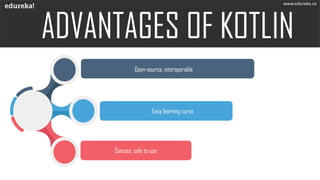 Open-source, interoperable
Easy learning curve
Concise, safe to use
www.edureka.co
 