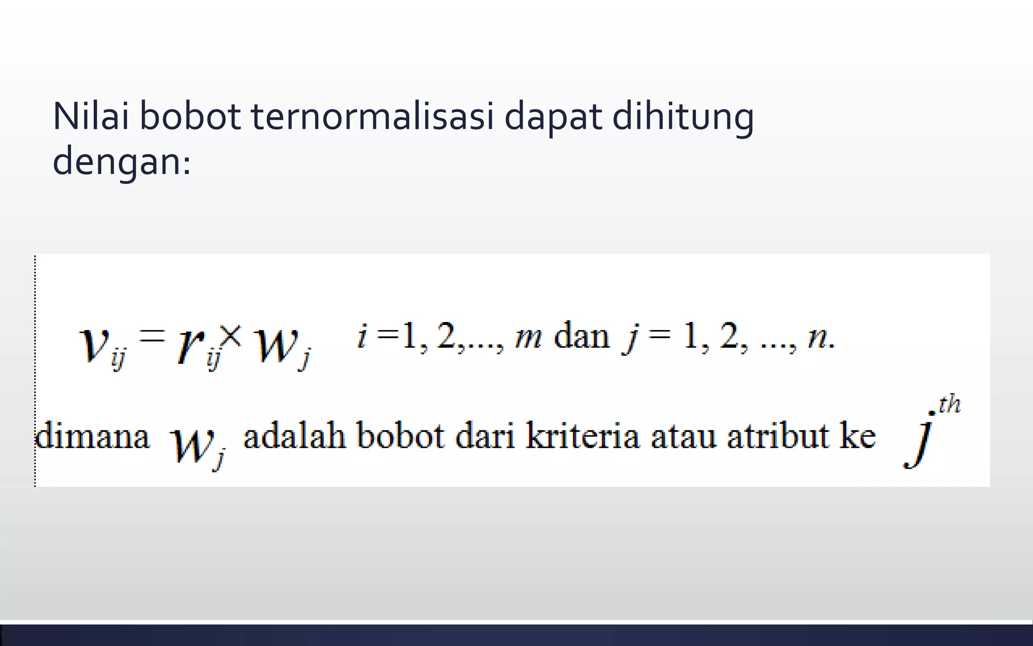 Nilai bobot ternormalisasi dapat dihitung
dengan:
 