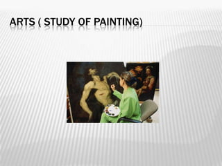 ARTS ( STUDY OF PAINTING)
 