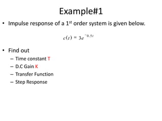 Example#1
• Impulse response of a 1st order system is given below.
c(t )

• Find out
–
–
–
–

Time constant T
D.C Gain K
Transfer Function
Step Response

3e

0 .5 t

 