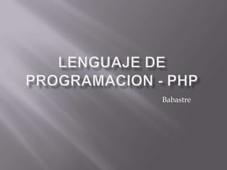 LENGUAJE DE PROGRAMACION - PHPBabastre