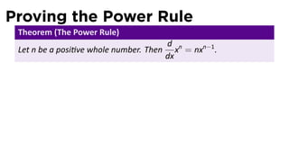 Proving the Power Rule
 Theorem (The Power Rule)
                                         d n
 Let n be a posi ve whole number. Then      x = nxn−1 .
                                         dx
 