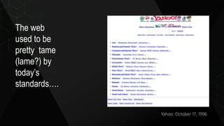The web
used to be
pretty tame
(lame?) by
today’s
standards….
Yahoo: October 17, 1996
 