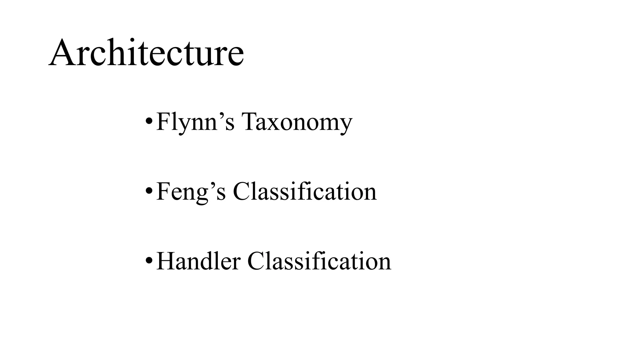 Architecture
•Flynn’s Taxonomy
•Feng’s Classification
•Handler Classification
 