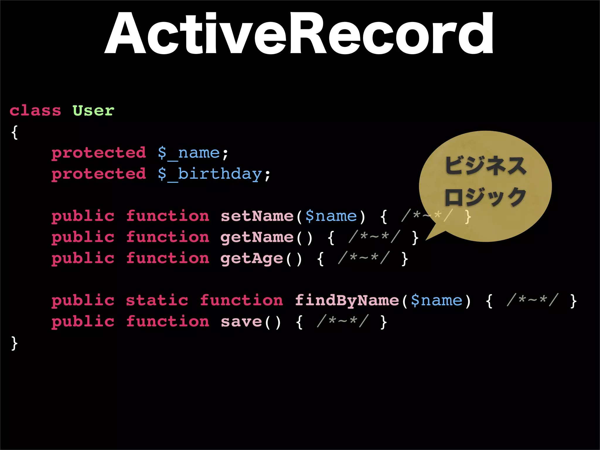 class User
{
    protected $_name;
    protected $_birthday;

    public function setName($name) { /*~*/ }
    public function getName() { /*~*/ }
    public function getAge() { /*~*/ }

    public static function findByName($name) { /*~*/ }
    public function save() { /*~*/ }
}
 