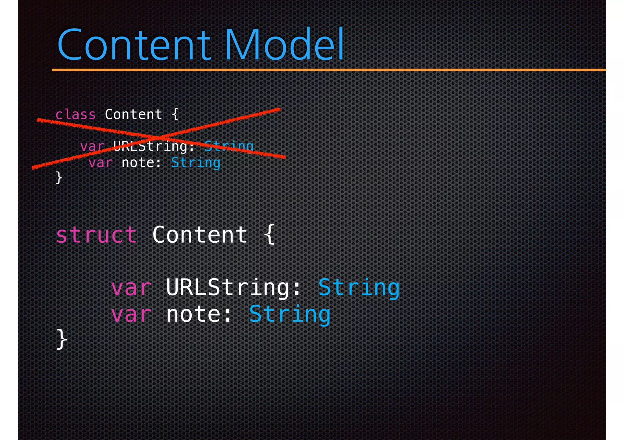 Content Model
class Content {
var URLString: String
var note: String
}
struct Content {
var URLString: String
var note: String
}
 