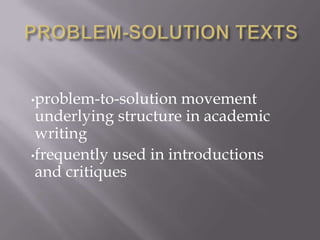 •problem-to-solution  movement
 underlying structure in academic
 writing
•frequently used in introductions
 and critiques
 