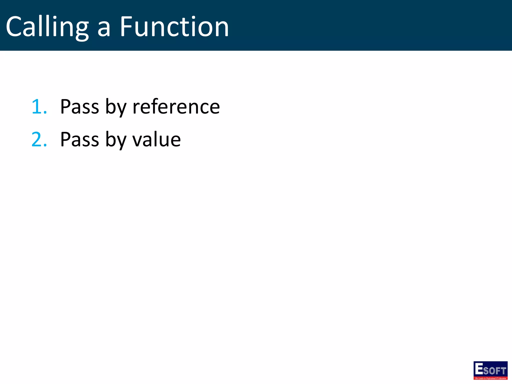Calling a Function
1. Pass by reference
2. Pass by value
 