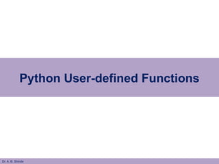 Python User-defined Functions
Dr. A. B. Shinde
 