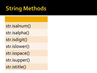 str.isalnum()
str.isalpha()
str.isdigit()
str.islower()
str.isspace()
str.isupper()
str.istitle()
 