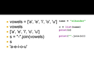  vowels = ['a', 'e', 'i', 'o', 'u']
 vowels
 ['a', 'e', 'i', 'o', 'u']
 s = "-".join(vowels)
 s
 'a-e-i-o-u'
 
