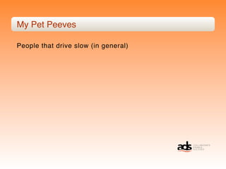 My Pet Peeves

People that drive slow (in general)
 