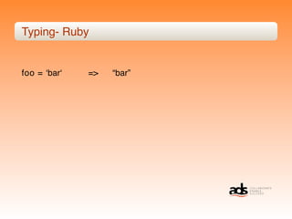 Typing- Ruby


foo = ʻbarʻ   =>   “bar”
 