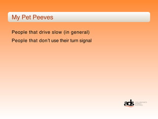 My Pet Peeves

People that drive slow (in general)
People that donʼt use their turn signal
 