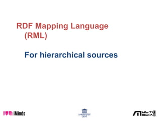 RDF Mapping Language
(RML)
For hierarchical sources
 