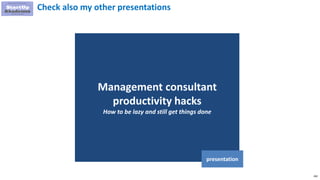 260
Management consultant
productivity hacks
How to be lazy and still get things done
presentation
Check also my other presentations
 