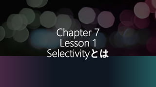 Chapter 7
Lesson 1
Selectivityとは
 