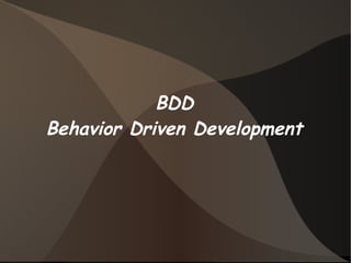 BDD 
Behavior Driven Development 
 