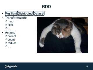 RDD
18
▪ Resilient Distributed Dataset
▪ Transformations
- map
- filter
- …
▪ Actions
- collect
- count
- reduce
- …
 