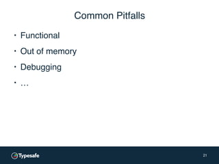 Common Pitfalls
▪ Functional
▪ Out of memory
▪ Debugging
▪ …
21
 