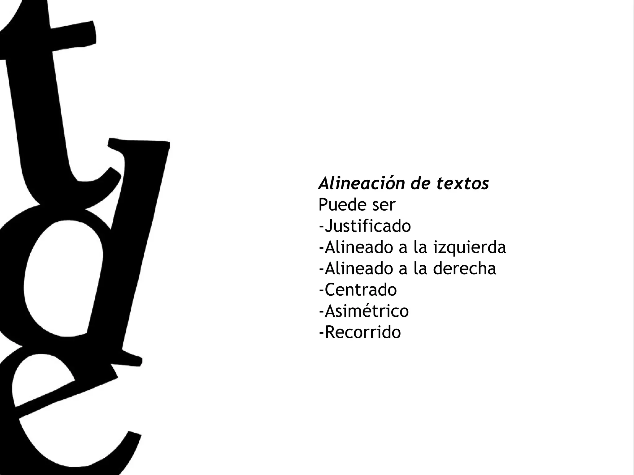 Alineación de textos Puede ser -Justificado -Alineado a la izquierda -Alineado a la derecha -Centrado -Asimétrico -Recorrido 