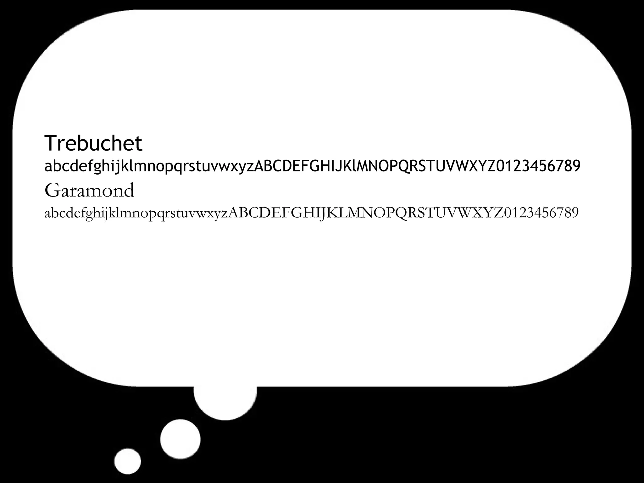 Trebuchet abcdefghijklmnopqrstuvwxyzABCDEFGHIJKlMNOPQRSTUVWXYZ0123456789 Garamond abcdefghijklmnopqrstuvwxyzABCDEFGHIJKLMNOPQRSTUVWXYZ0123456789 
