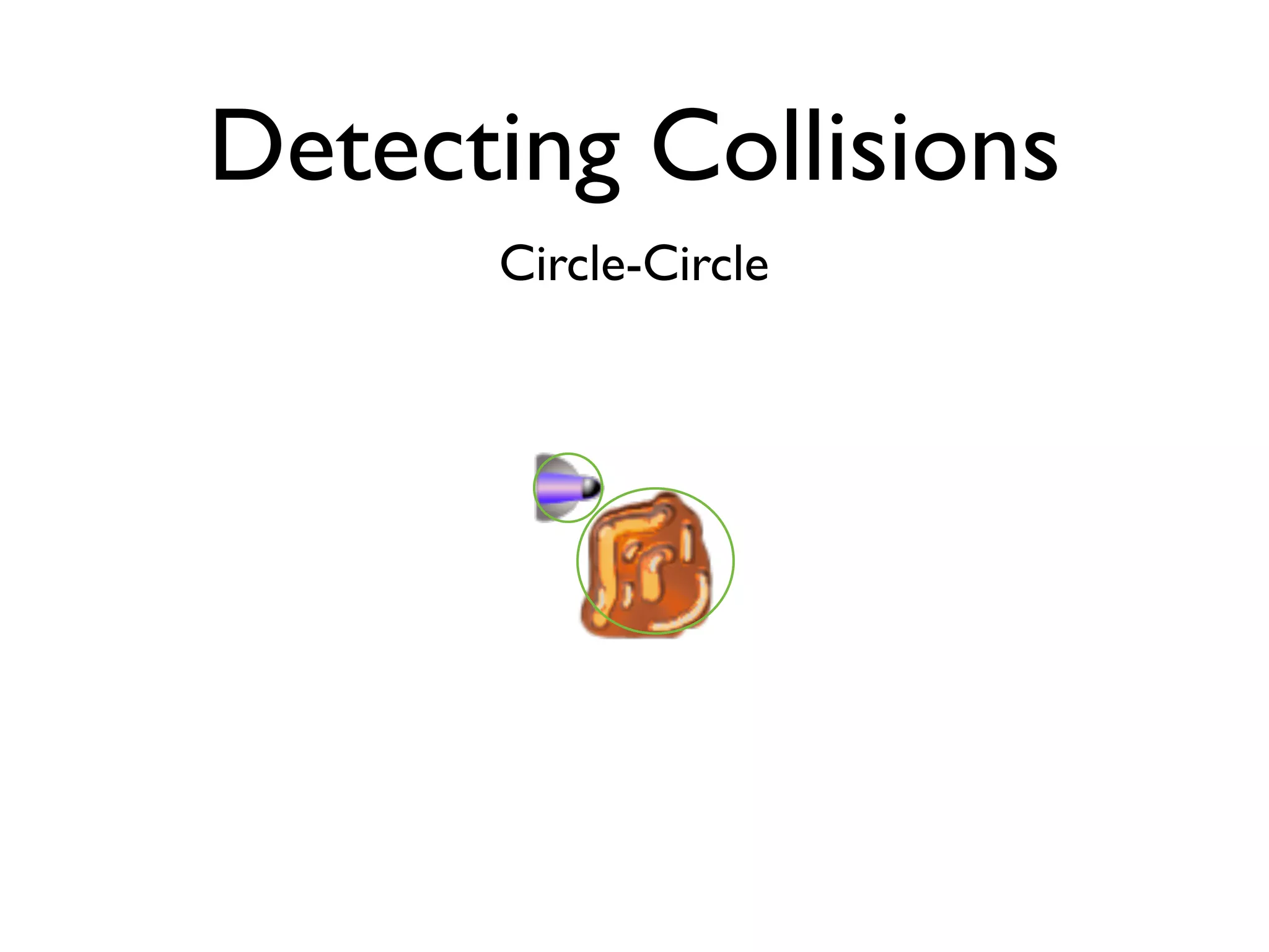 Detecting Collisions
      Circle-Circle
 