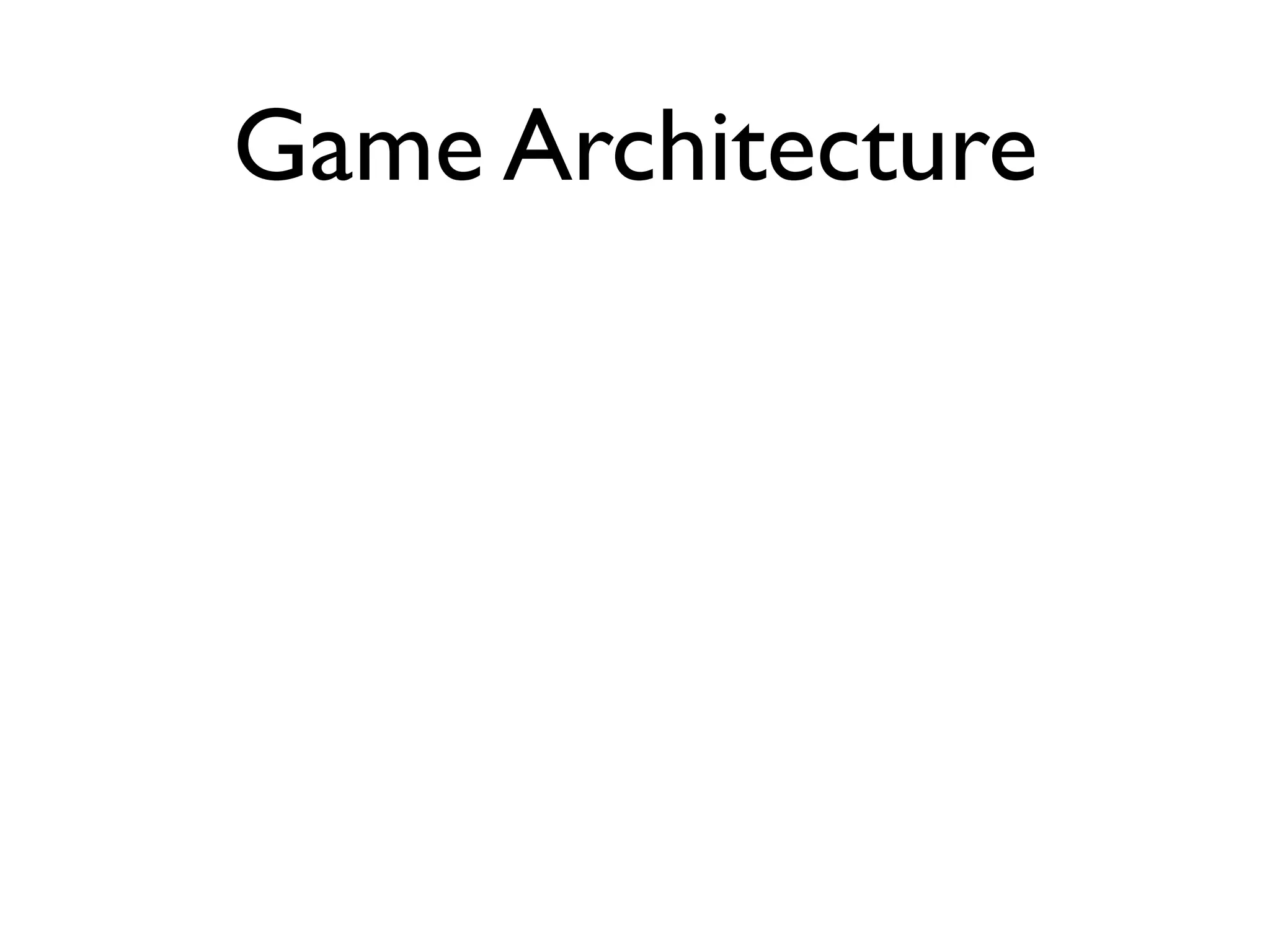 Game Architecture
 
